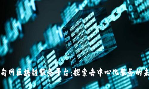 伊甸网区块链服务平台：探索去中心化服务的未来