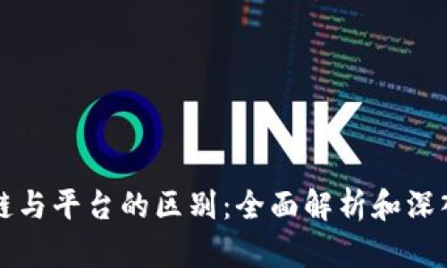 区块链与平台的区别：全面解析和深入理解