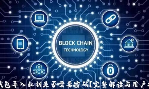 
tP钱包导入私钥是否需要密码？完整解读与用户指南