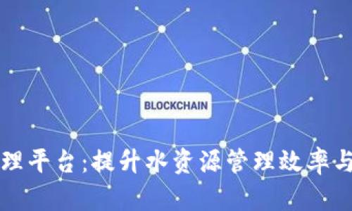 智慧水务区块链数据管理平台：提升水资源管理效率与透明度的创新解决方案