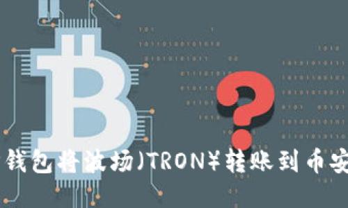 如何通过TP钱包将波场（TRON）转账到币安（Binance）
