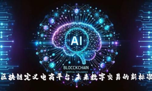 区块链定义电商平台：未来数字交易的新标准