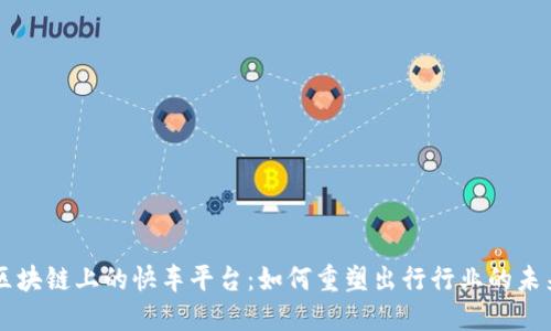 区块链上的快车平台：如何重塑出行行业的未来