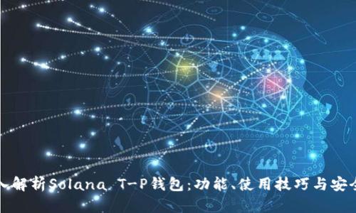 深入解析Solana T-P钱包：功能、使用技巧与安全性