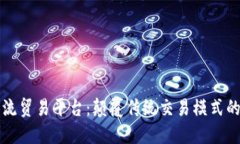 区块链物流贸易平台：颠覆传统交易模式的新兴