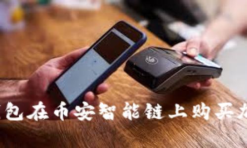 深入解析：使用TP钱包在币安智能链上购买加密货币的详细指南