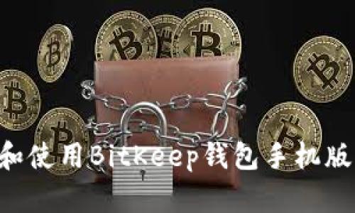 如何下载和使用BitKeep钱包手机版：终极指南