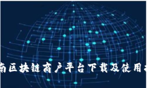 云南区块链商户平台下载及使用指南