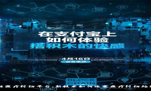 区块链医疗纠纷平台：新技术如何改变医疗纠纷处理方式