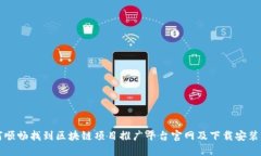 如何顺畅找到区块链项目推广平台官网及下载安