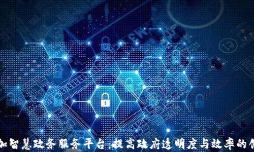 
区块链加智慧政务服务平台：提高政府透明度与效率的创新之路