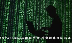 探索Paralism区块链平台：重塑数字经济的未来