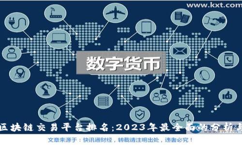 全球区块链交易平台排名：2023年最全面的分析与评估