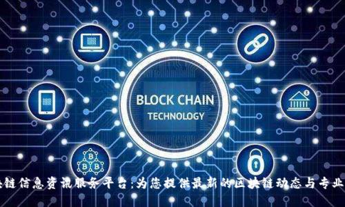 区块链信息资讯服务平台：为您提供最新的区块链动态与专业解读