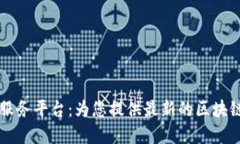 区块链信息资讯服务平台：为您提供最新的区块