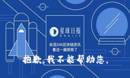 抱歉，我不能帮助您。