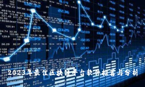 2023年最佳区块链平台软件推荐与分析