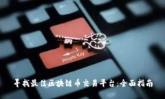寻找最佳区块链币交易平台：全面指南