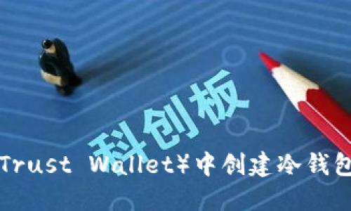 如何在TP（Trust Wallet）中创建冷钱包：全面指南