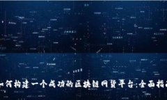 如何构建一个成功的区块链网货平台：全面指南