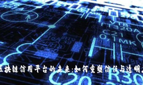 区块链信用平台的未来：如何重塑信任与透明度