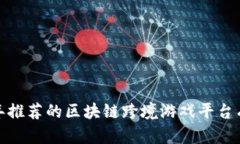 2023年推荐的区块链跨境游戏平台有哪些？