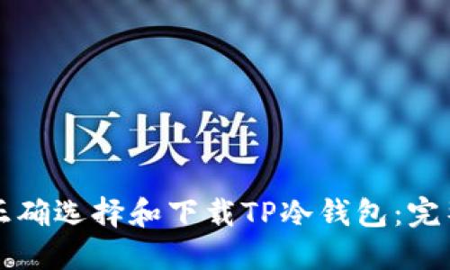 如何正确选择和下载TP冷钱包：完整指南