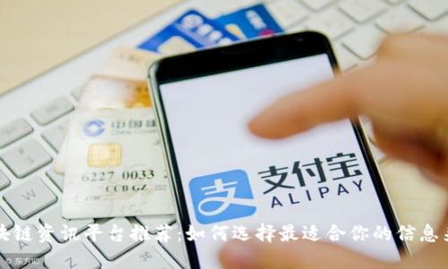 区块链资讯平台推荐：如何选择最适合你的信息来源