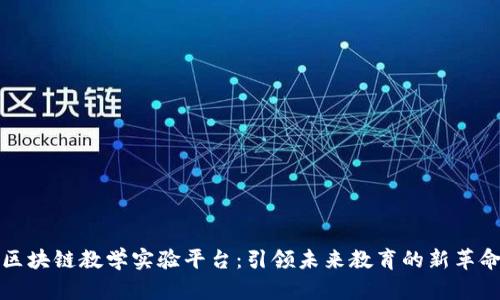 区块链教学实验平台：引领未来教育的新革命