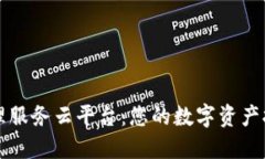 区块链管理服务云平台：您的数字资产托管新选