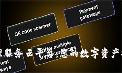 区块链管理服务云平台：您的数字资产托管新选择