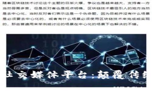 区块链新型社交媒体平台：颠覆传统社交的未来