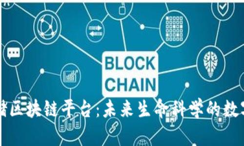 基因存储区块链平台：未来生命科学的数字化转型