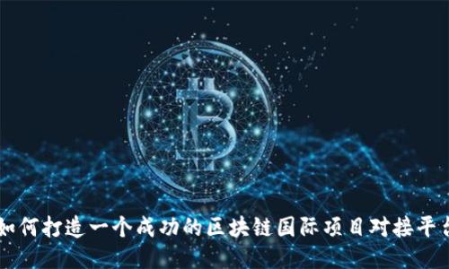 如何打造一个成功的区块链国际项目对接平台
