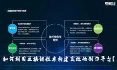 如何利用区块链技术构建高效的创作平台？