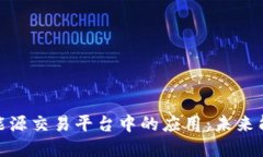 探索区块链在能源交易平台中的应用：未来能源