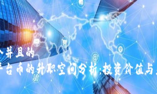 思考一个并且的  
区块链平台币的升职空间分析：投资价值与未来趋势