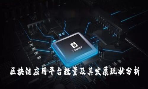 区块链应用平台数量及其发展现状分析