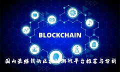 国内最赚钱的区块链游戏平台推荐与分析