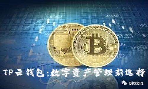 TP云钱包：数字资产管理新选择