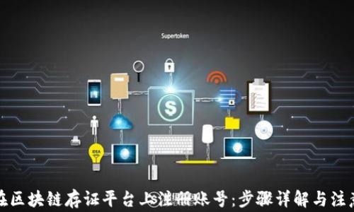 
如何在区块链存证平台上注册账号：步骤详解与注意事项
