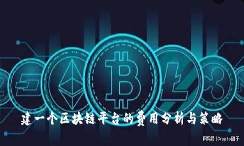 建一个区块链平台的费用分析与策略