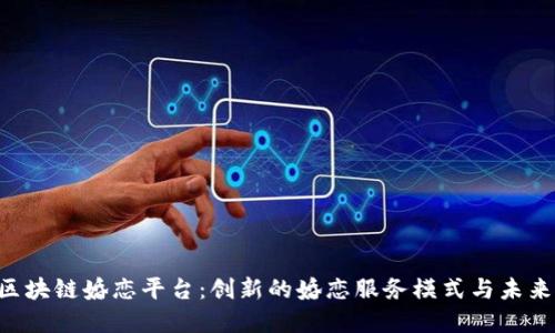 STL区块链婚恋平台：创新的婚恋服务模式与未来展望
