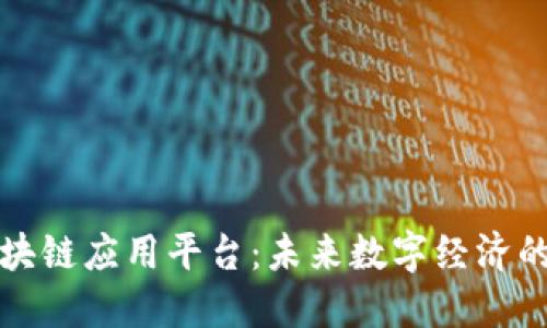 探索最新区块链应用平台：未来数字经济的核心驱动力