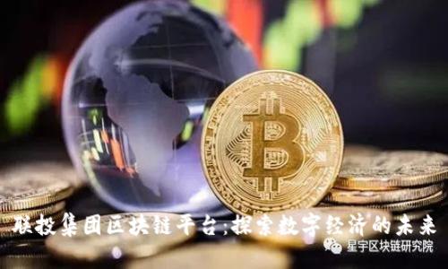 联投集团区块链平台：探索数字经济的未来