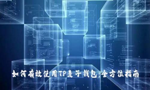 如何有效使用TP麦子钱包：全方位指南