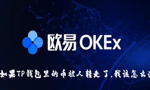: 如果TP钱包里的币被人转走了，我该怎么办？