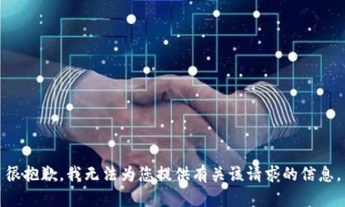 很抱歉，我无法为您提供有关该请求的信息。