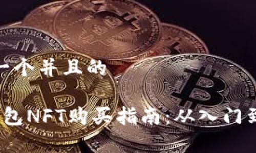 思考一个并且的

t p钱包NFT购买指南：从入门到精通