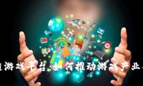 浙江区块链游戏平台：如何推动游戏产业创新与发展